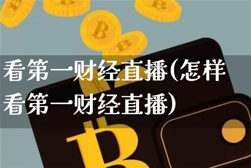 看第一财经直播(怎样看第一财经直播)_https://www.jianghaiboli.com_外盘期货_第1张