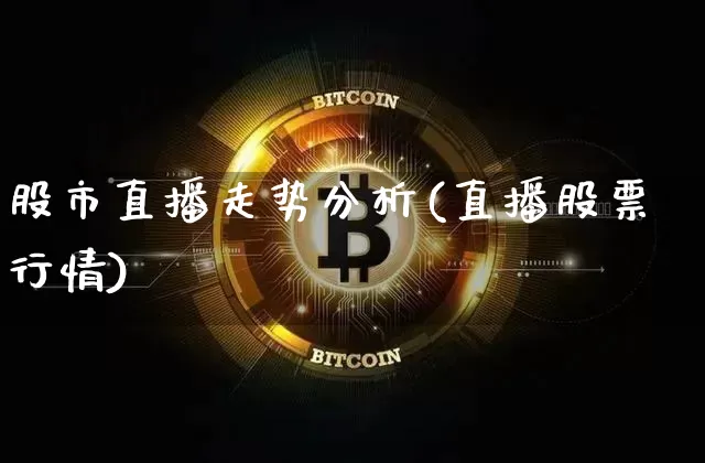 股市直播走势分析(直播股票行情)_https://www.jianghaiboli.com_期货_第1张