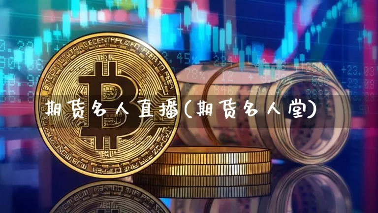 期货名人直播(期货名人堂)_https://www.jianghaiboli.com_期货_第1张
