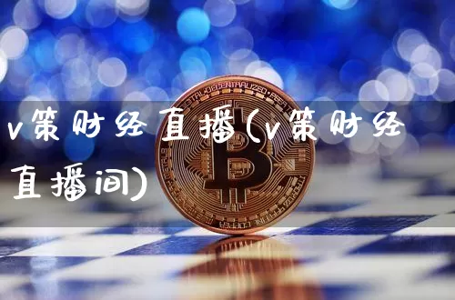 v策财经直播(v策财经直播间)_https://www.jianghaiboli.com_外盘期货_第1张