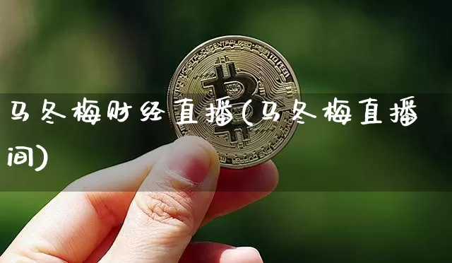 马冬梅财经直播(马冬梅直播间)_https://www.jianghaiboli.com_黄金期货_第1张