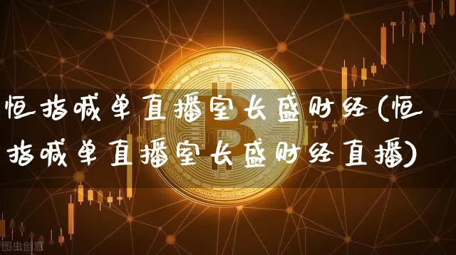 恒指喊单直播室长盛财经(恒指喊单直播室长盛财经直播)_https://www.jianghaiboli.com_原油期货_第1张