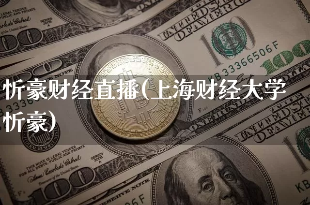 忻豪财经直播(上海财经大学忻豪)_https://www.jianghaiboli.com_外盘期货_第1张