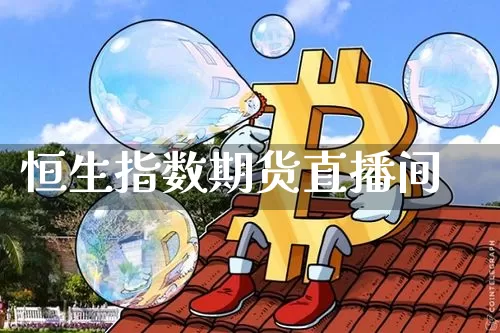 恒生指数期货直播间_https://www.jianghaiboli.com_恒指期货_第1张