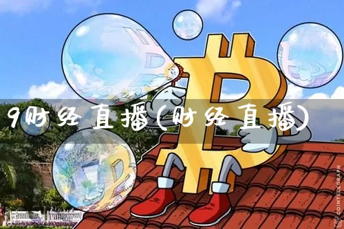 9财经直播(财经直播)_https://www.jianghaiboli.com_外盘期货_第1张