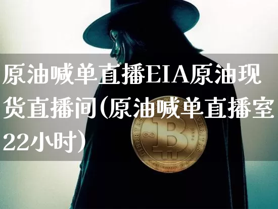 原油喊单直播EIA原油现货直播间(原油喊单直播室22小时)_https://www.jianghaiboli.com_原油期货_第1张