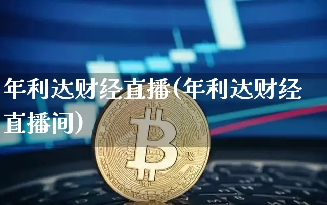 年利达财经直播(年利达财经直播间)_https://www.jianghaiboli.com_外盘期货_第1张