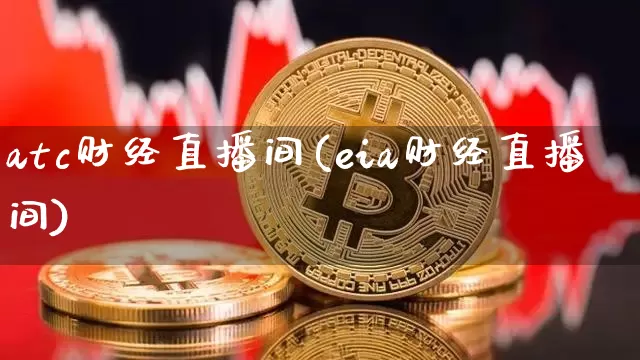 atc财经直播间(eia财经直播间)_https://www.jianghaiboli.com_黄金期货_第1张