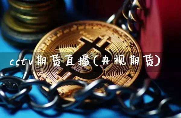 cctv期货直播(央视期货)_https://www.jianghaiboli.com_期货_第1张