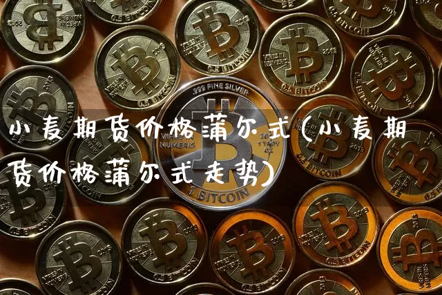小麦期货价格蒲尔式(小麦期货价格蒲尔式走势)_https://www.jianghaiboli.com_外盘期货_第1张