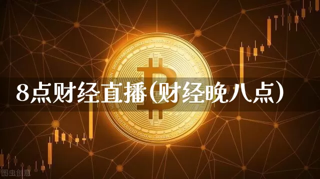 8点财经直播(财经晚八点)_https://www.jianghaiboli.com_原油期货_第1张
