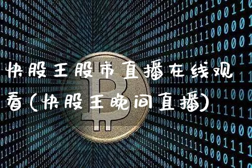 快股王股市直播在线观看(快股王晚间直播)_https://www.jianghaiboli.com_黄金期货_第1张