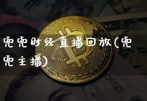 兜兜财经直播回放(兜兜主播)_https://www.jianghaiboli.com_外盘期货_第1张
