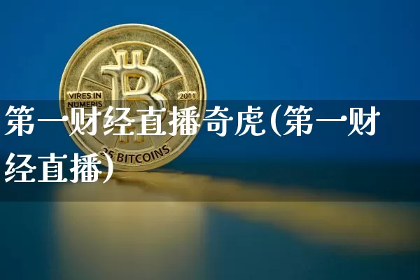 第一财经直播奇虎(第一财经直播)_https://www.jianghaiboli.com_恒指期货_第1张