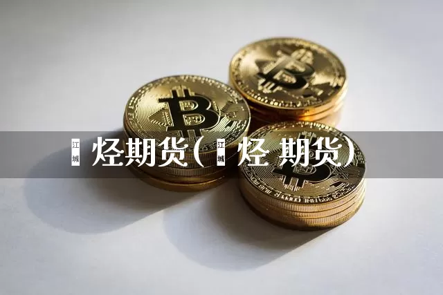 烯烃期货(烯烃 期货)_https://www.jianghaiboli.com_黄金期货_第1张