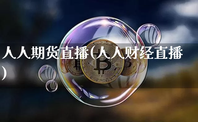 人人期货直播(人人财经直播)_https://www.jianghaiboli.com_恒指期货_第1张