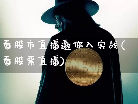 看股市直播邀你入实战(看股票直播)_https://www.jianghaiboli.com_期货_第1张