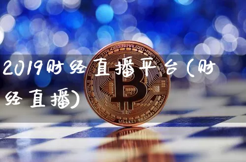 2019财经直播平台(财经直播)_https://www.jianghaiboli.com_外盘期货_第1张