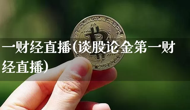 一财经直播(谈股论金第一财经直播)_https://www.jianghaiboli.com_黄金期货_第1张