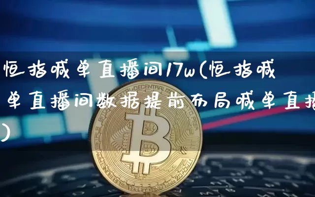 恒指喊单直播间17w(恒指喊单直播间数据提前布局喊单直播)_https://www.jianghaiboli.com_原油期货_第1张
