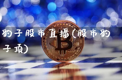 豹子股市直播(股市豹子顶)_https://www.jianghaiboli.com_外盘期货_第1张