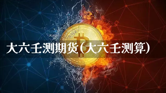大六壬测期货(大六壬测算)_https://www.jianghaiboli.com_外盘期货_第1张