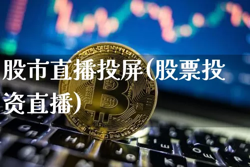 股市直播投屏(股票投资直播)_https://www.jianghaiboli.com_外盘期货_第1张