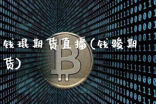 钱琨期货直播(钱骏期货)_https://www.jianghaiboli.com_原油期货_第1张