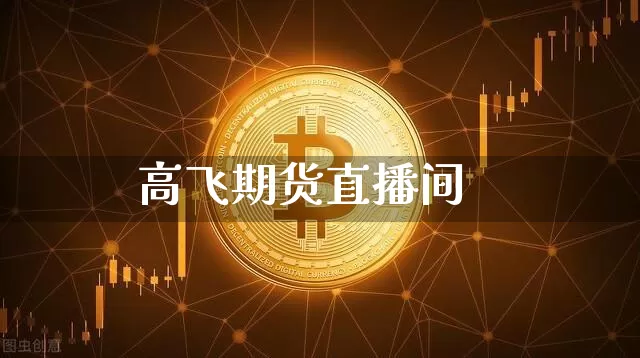 高飞期货直播间_https://www.jianghaiboli.com_原油期货_第1张