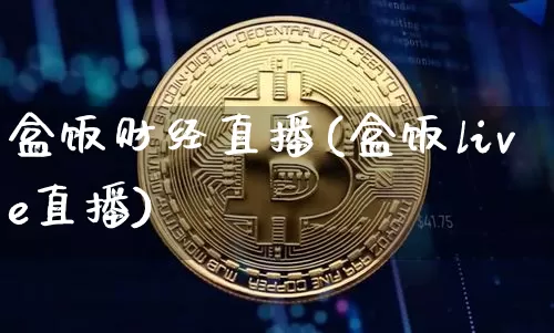 盒饭财经直播(盒饭live直播)_https://www.jianghaiboli.com_外盘期货_第1张
