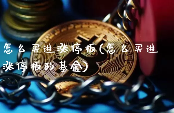 怎么买进涨停板(怎么买进涨停板的基金)_https://www.jianghaiboli.com_恒指期货_第1张
