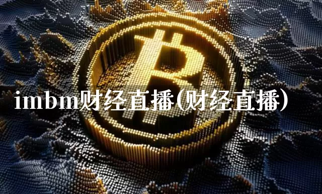 imbm财经直播(财经直播)_https://www.jianghaiboli.com_外盘期货_第1张
