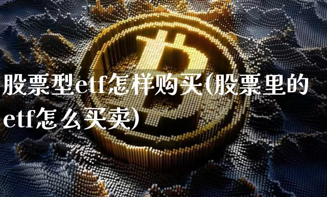 股票型etf怎样购买(股票里的etf怎么买卖)_https://www.jianghaiboli.com_恒指期货_第1张