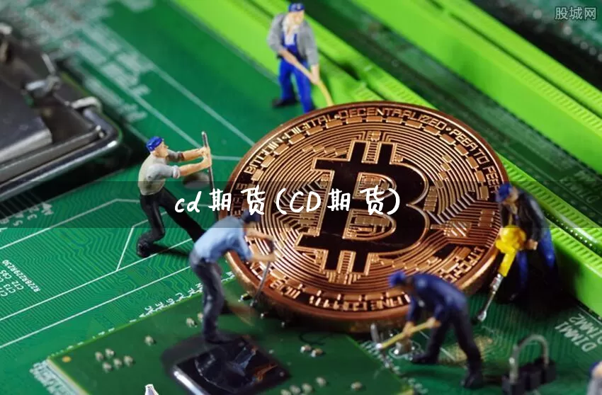 cd期货(CD期货)_https://www.jianghaiboli.com_黄金期货_第1张