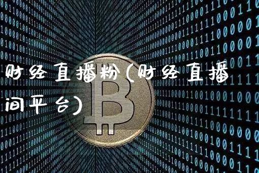 财经直播粉(财经直播间平台)_https://www.jianghaiboli.com_期货_第1张
