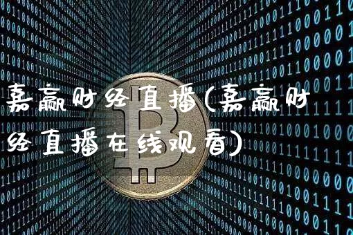 嘉赢财经直播(嘉赢财经直播在线观看)_https://www.jianghaiboli.com_黄金期货_第1张