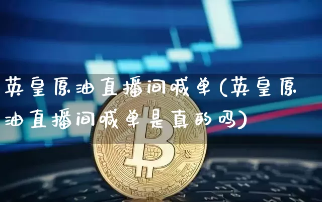 英皇原油直播间喊单(英皇原油直播间喊单是真的吗)_https://www.jianghaiboli.com_期货_第1张