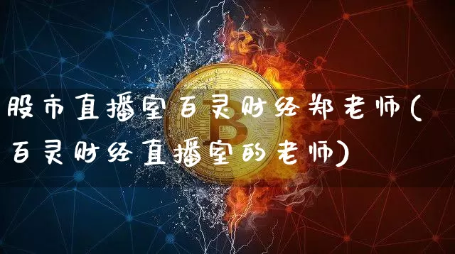 股市直播室百灵财经郑老师(百灵财经直播室的老师)_https://www.jianghaiboli.com_黄金期货_第1张