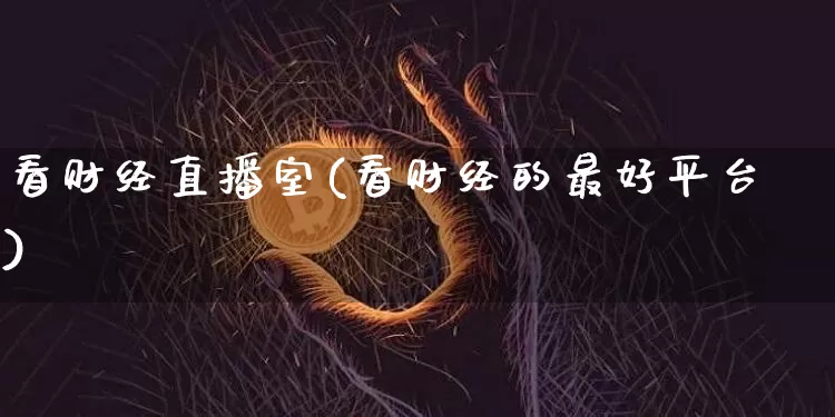 看财经直播室(看财经的最好平台)_https://www.jianghaiboli.com_黄金期货_第1张