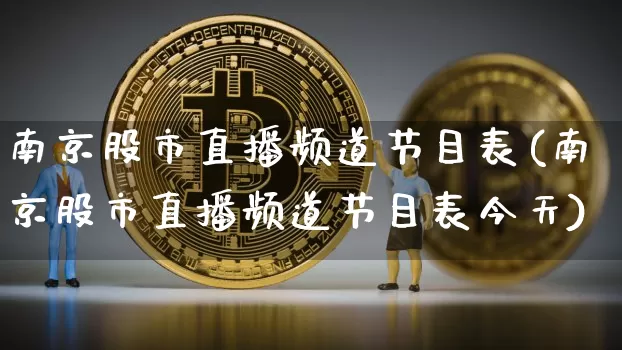 南京股市直播频道节目表(南京股市直播频道节目表今天)_https://www.jianghaiboli.com_期货_第1张