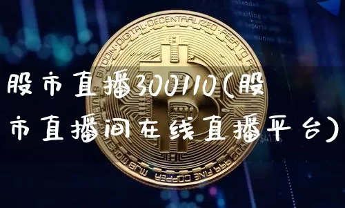 股市直播300110(股市直播间在线直播平台)_https://www.jianghaiboli.com_外盘期货_第1张