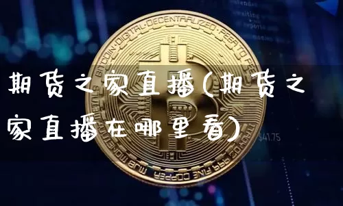 期货之家直播(期货之家直播在哪里看)_https://www.jianghaiboli.com_恒指期货_第1张