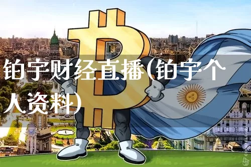 铂宇财经直播(铂宇个人资料)_https://www.jianghaiboli.com_期货_第1张