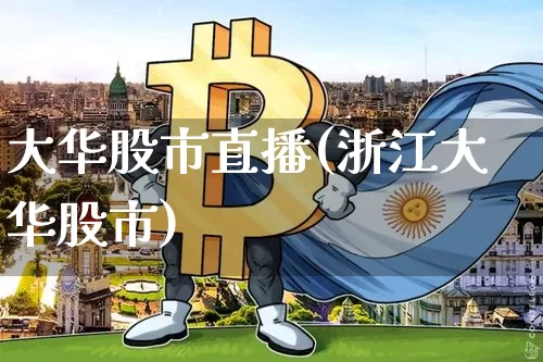 大华股市直播(浙江大华股市)_https://www.jianghaiboli.com_期货_第1张