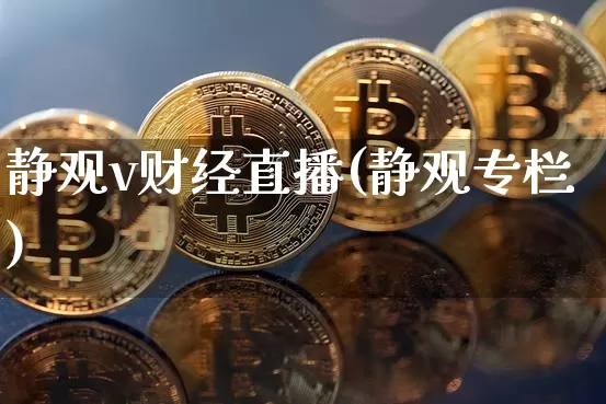 静观v财经直播(静观专栏)_https://www.jianghaiboli.com_外盘期货_第1张