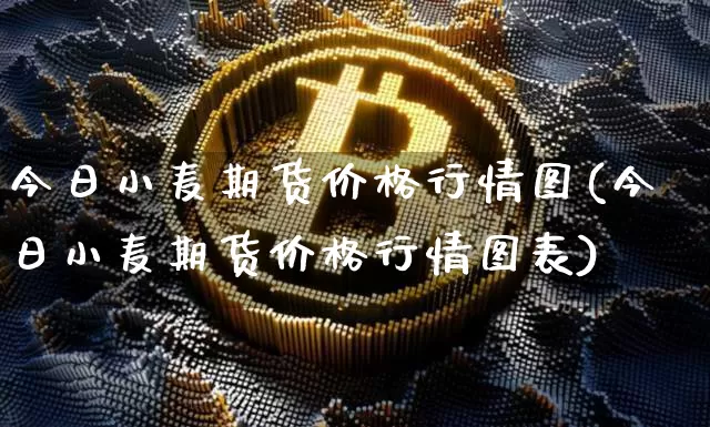 今日小麦期货价格行情图(今日小麦期货价格行情图表)_https://www.jianghaiboli.com_黄金期货_第1张