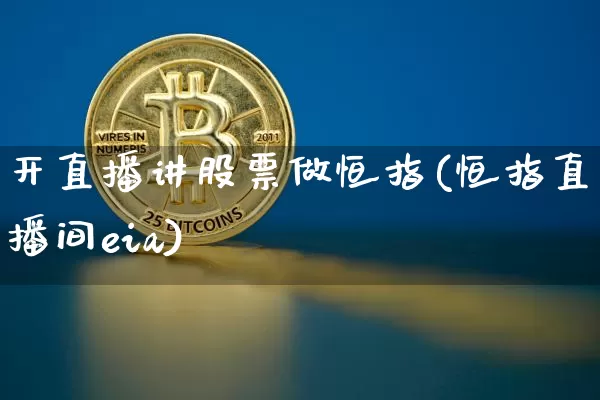 开直播讲股票做恒指(恒指直播间eia)_https://www.jianghaiboli.com_黄金期货_第1张
