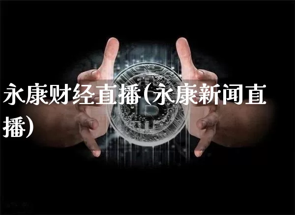 永康财经直播(永康新闻直播)_https://www.jianghaiboli.com_期货_第1张