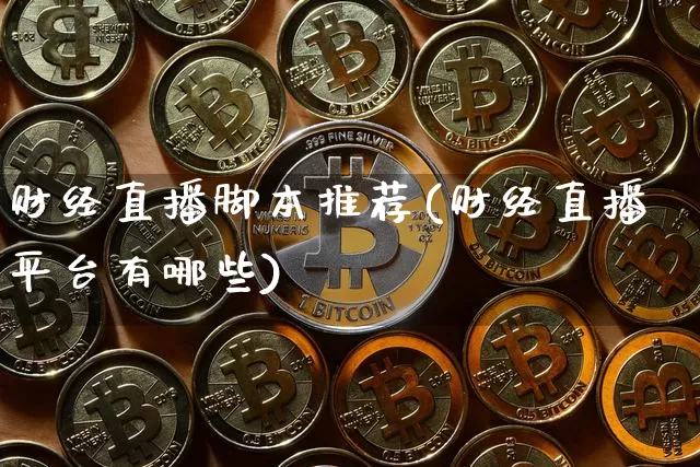 财经直播脚本推荐(财经直播平台有哪些)_https://www.jianghaiboli.com_原油期货_第1张