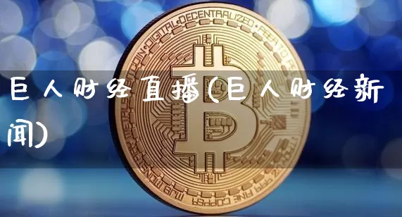 巨人财经直播(巨人财经新闻)_https://www.jianghaiboli.com_黄金期货_第1张